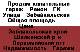 Продам капитальный гараж › Район ­ ГК №2 › Улица ­ Забайкальская › Общая площадь ­ 30 › Цена ­ 180 000 - Забайкальский край, Шилкинский р-н, Первомайский пгт Недвижимость » Гаражи   . Забайкальский край